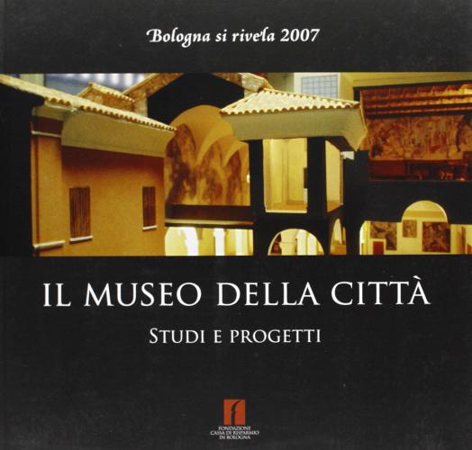 Il museo della città: studi e progetti edito da Bononia University Press