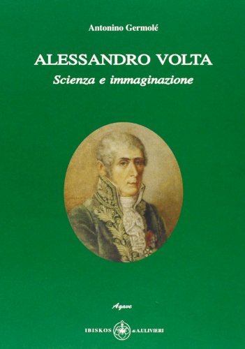 Alessandro Volta. Scienza e immaginazione di Alessandro Germolè edito da Ibiskos Ulivieri