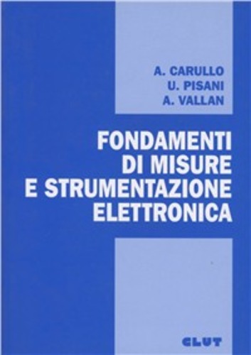 Fondamenti di misure e strumentazione elettronica di Alessio Carullo, Umberto Pisani, Alberto Vallan edito da CLUT