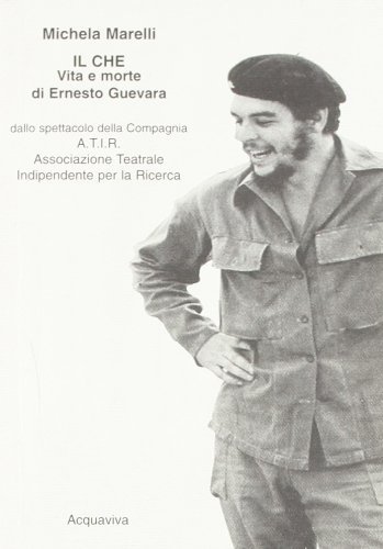 Il Che. Vita e morte di Ernesto Guevara di Michela Marelli edito da Acquaviva