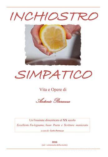 Inchiostro simpatico. Vita e opere di Antonio Perruzza di Carlo Perruzza edito da Tipografia Editrice Frusinate