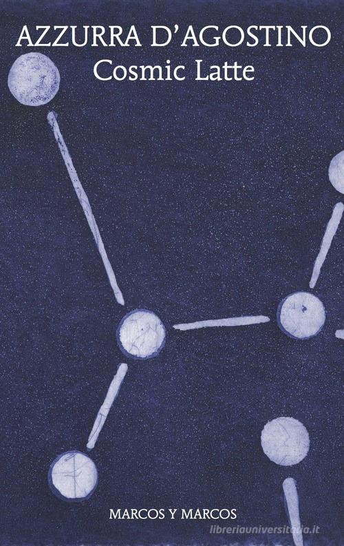 Cosmic latte di Azzurra D'Agostino edito da Marcos y Marcos
