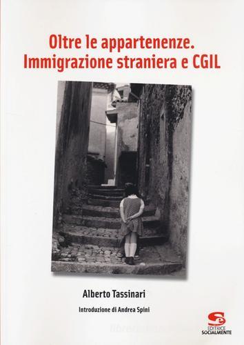 Oltre le appartenenze. Immigrazione straniera e CGIL di Alberto Tassinari edito da Editrice Socialmente