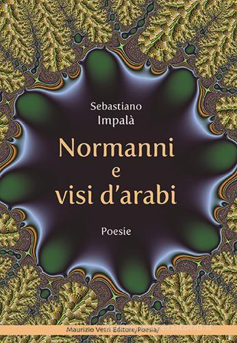 Normanni e visi d'arabi di Sebastiano Impalà edito da Maurizio Vetri Editore