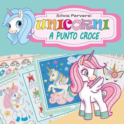 Unicorni a punto croce di Silvia Perversi edito da Youcanprint