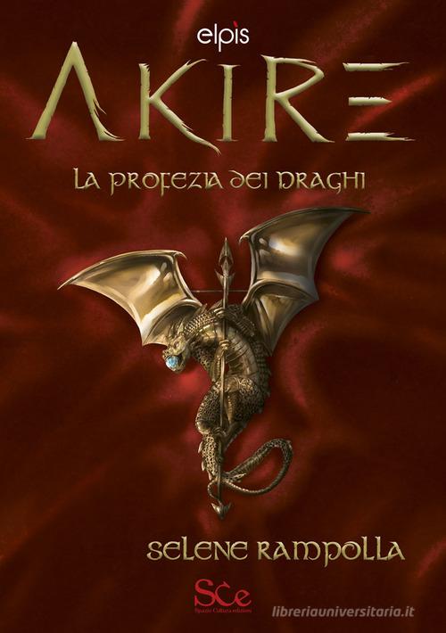 La profezia dei draghi. Akire vol.2 di Selene Rampolla edito da Spazio Cultura