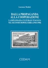 Dalla propaganda alla cooperazione. La diplomazia culturale italiana nel secondo dopoguerra (1944-1950) di Lorenzo Medici edito da CEDAM