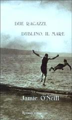 Due ragazzi, Dublino, il mare di Jamie O'Neill edito da Rizzoli