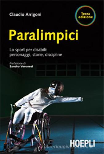 Paralimpici. Lo sport per disabili: personaggi, discipline, storie di Claudio Arrigoni edito da Hoepli