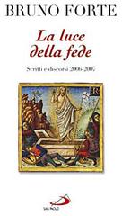 La luce della fede. Scritti e discorsi 2006-2007 di Bruno Forte edito da San Paolo Edizioni