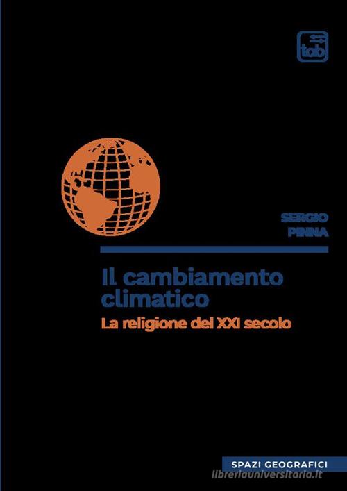 Il cambiamento climatico. La religione del XXI secolo di Sergio Pinna edito da Tab edizioni