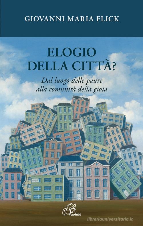 Elogio della città? Dal luogo delle paure alla comunità della gioia di Giovanni Maria Flick edito da Paoline Editoriale Libri