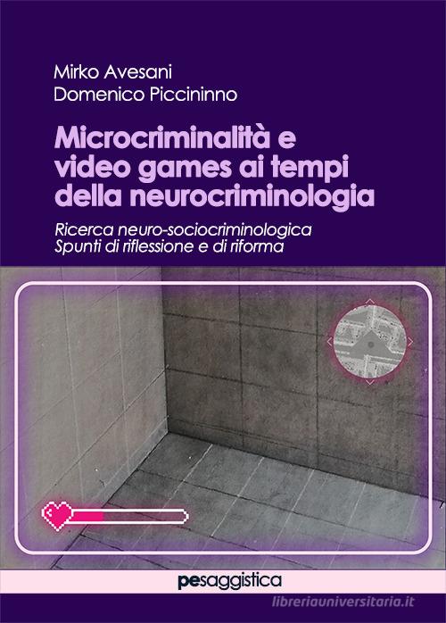 Microcriminalità e video games ai tempi della neurocriminologia di Mirko Avesani, Domenico Piccininno edito da Primiceri Editore