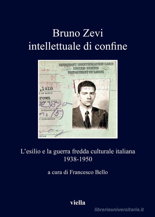 Bruno Zevi intellettuale di confine. L'esilio e la guerra fredda culturale italiana 1938-1950 edito da Viella