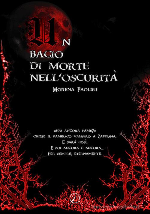 Un bacio di morte nell'oscurità di Morena Paolini edito da Altromondo Editore di qu.bi Me
