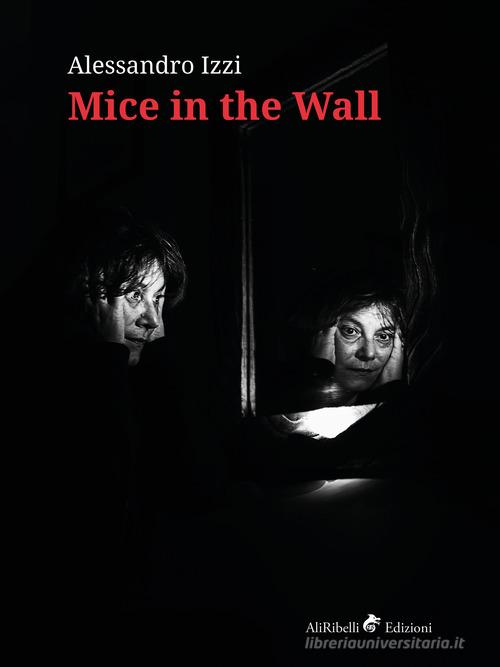 Mice in the wall di Alessandro Izzi edito da Ali Ribelli Edizioni