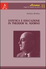 Estetica e educazione in Theodor W. Adorno di Stefano Orofino edito da Aracne