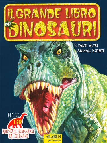 Il grande libro dei dinosauri. Animali scomparsi da colorare edito da Larus