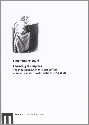 Educating the cripples. The pious institute for rickets sufferers of Milan and its transformations (1874-1937) di Simonetta Polenghi edito da eum