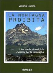 La montagna proibita. Una storia di amicizia e amore per la montagna di Vittorio Gullino edito da Ass. Primalpe Costanzo Martini
