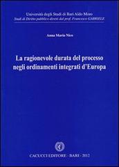 La ragionevole durata del processo negli ordinamenti integrati d'Europa di Anna M. Nico edito da Cacucci