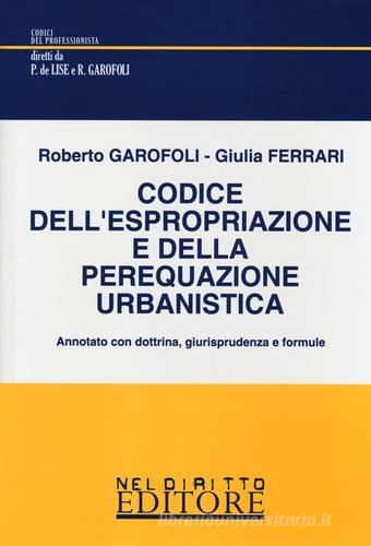 Codice dell'espropriazione e della perequazione urbanistica di Roberto Garofoli, Giulia Ferrari edito da Neldiritto Editore