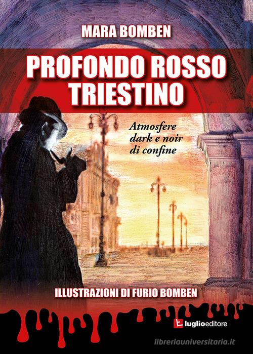 Profondo rosso triestino. Atmosfere dark e noir di confine di Mara Bomben edito da Luglio (Trieste)