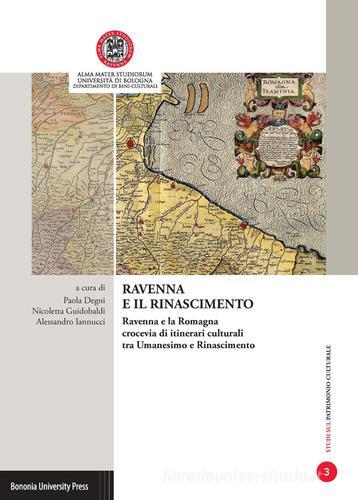 Ravenna e il Rinascimento. Ravenna e la Romagna crocevia di itinerari culturali tra Umanesimo e Rinascimento edito da Bononia University Press