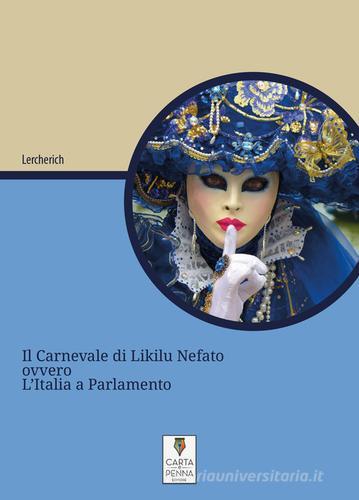 Carnevale di Likilu Nefato. ovvero, l'Italia a Parlamento di Lercherich edito da Carta e Penna