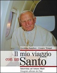 Il mio viaggio con un Santo. Intervista ad Arturo Mari, fotografo ufficiale dei Papi di German Sanchez Griese, Cesare Truqui edito da Art