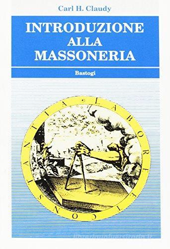 Introduzione alla massoneria di Carl H. Claudy edito da Bastogi Editrice Italiana