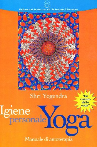 Igiene personale yoga. Manuale di autoterapia di Shri Yogendra edito da Ist. di Scienze Umane