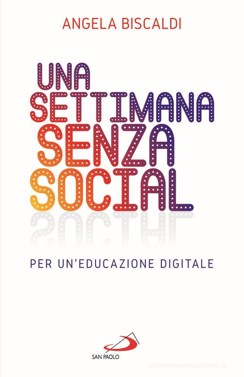 Una settimana senza social. Per un'educazione digitale di Angela Biscaldi edito da San Paolo Edizioni