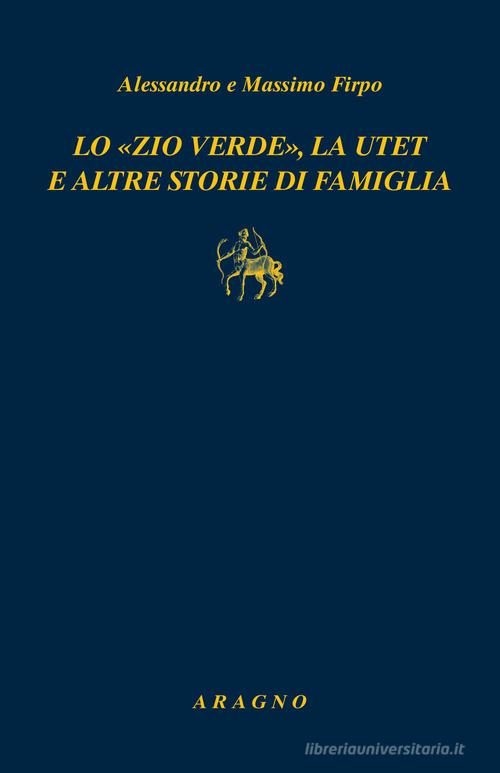 Libro Lo «zio verde», la utet e altre storie di famiglia di Alessandro Firpo, Massimo Firpo Biblioteca Aragno di Aragno