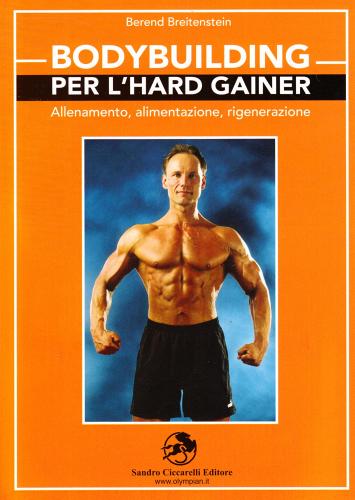 Bodybuilding per l'hard gainer. Allenamento, alimentazione, rigenerazione di Berend Breitenstein edito da La Libreria di Olympian's News
