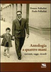 Antologia a quattro mani. Racconti, saggi, ricordi di Demos Palladini, Paolo Palladini edito da Editrice Il Nuovo Diario Messaggero