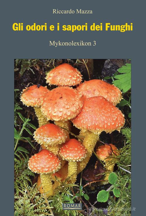 Gli odori e i sapori dei funghi. Ediz. illustrata di Riccardo Mazza edito da Romar