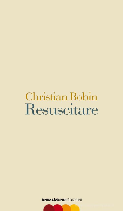 Resuscitare di Christian Bobin edito da AnimaMundi edizioni