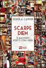 Scarpe diem. 31 racconti scritti con i piedi di Scuola Carver edito da MdS Editore