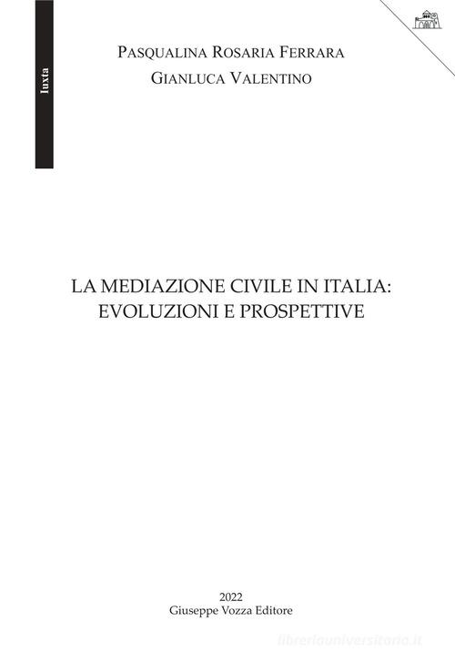 La mediazione civile in Italia: evoluzioni e prospettive di Pasqualina Rosaria Ferrara, Gianluca Valentino edito da Vozza