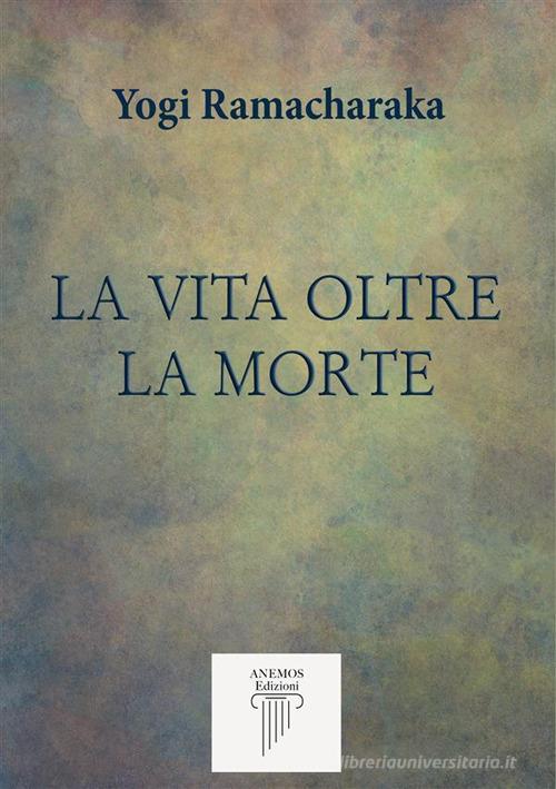 La vita oltre la morte di Ramacharaka edito da Anemos (Cavriglia)