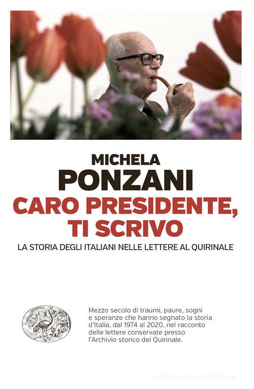 Caro presidente, ti scrivo. La Storia degli italiani nelle lettere al Quirinale di Michela Ponzani edito da Einaudi