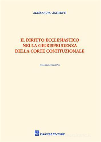 Il diritto ecclesiastico nella giurisprudenza della Corte costituzionale di Alessandro Albisetti edito da Giuffrè