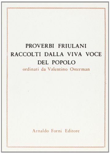 Proverbi friulani raccolti dalla viva voce del popolo (rist. anast. Udine, 1876) di Valentino Ostermann edito da Forni