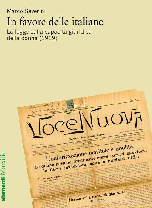 In favore delle italiane. La legge sulla capacità giuridica della donna (1919) di Marco Severini edito da Marsilio