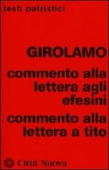 Commento alla Lettera agli Efesini-Commento alla Lettera a Tito di Girolamo (san) edito da Città Nuova