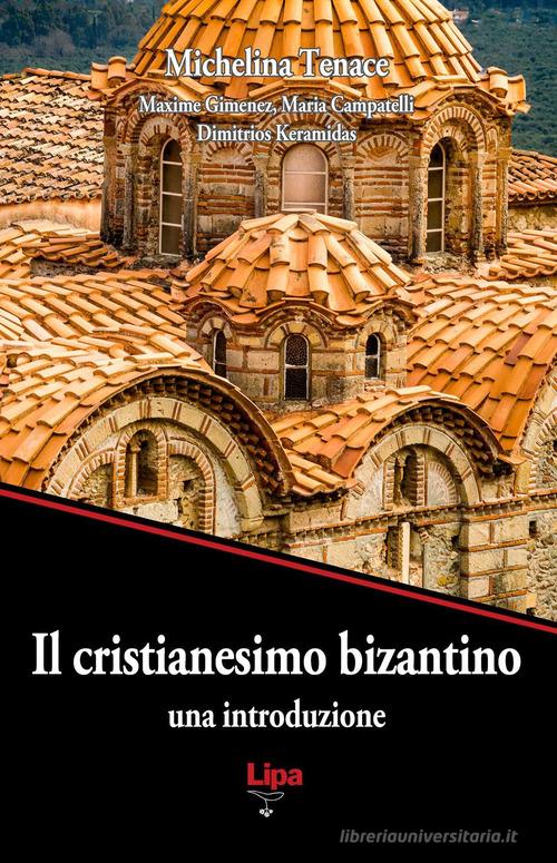 Il cristianesimo bizantino. Una introduzione di Michelina Tenace edito da Lipa