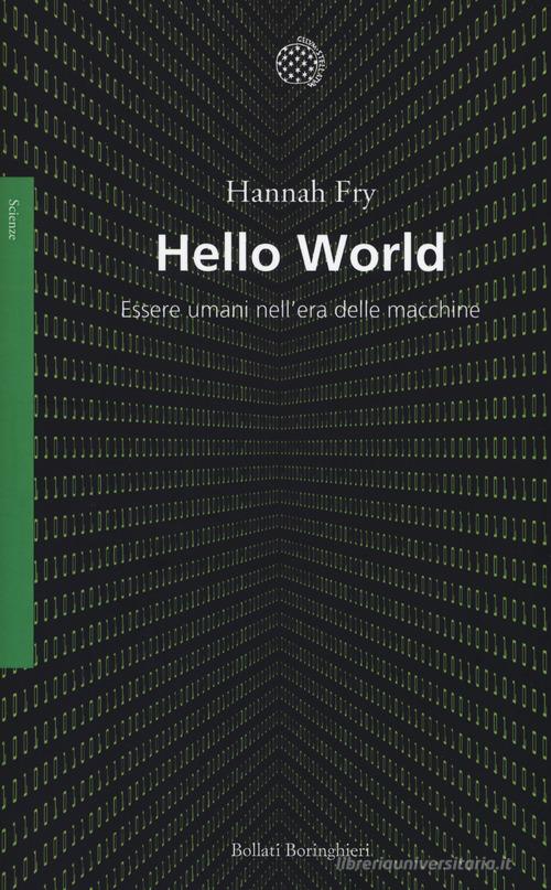Hello world. Essere umani nell'era delle macchine di Hannah Fry edito da Bollati Boringhieri