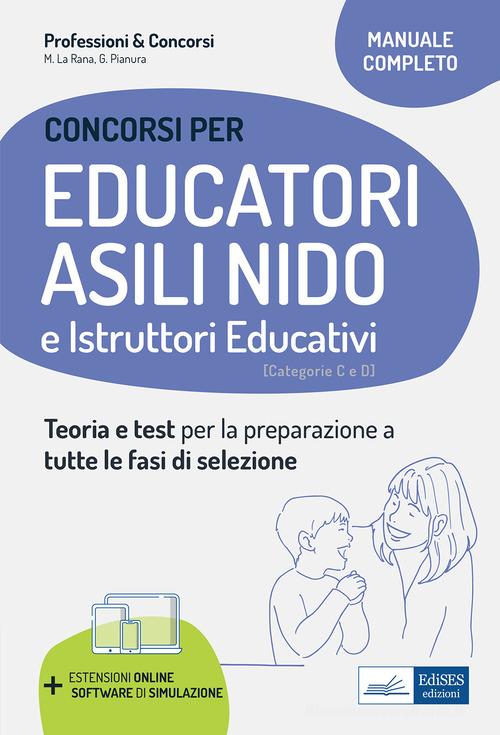 Educatori e assistenti asili nido. istruttori nei servizi educativi. Manuale completo per la preparazione al concorso e l'aggiornamento professionale. Con software d di Mariasole La Rana, Giuliana Pianura edito da Edises professioni & concorsi