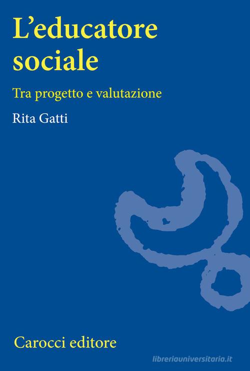 L' educatore sociale. Tra progetto e valutazione di Rita Gatti edito da Carocci